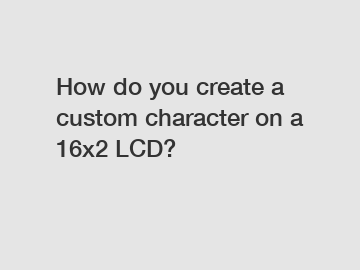 How do you create a custom character on a 16x2 LCD?