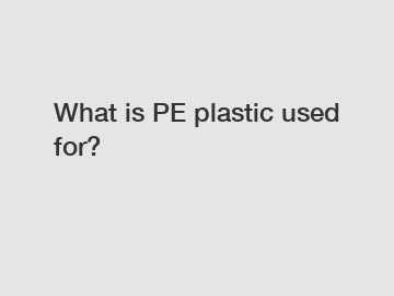 What is PE plastic used for?
