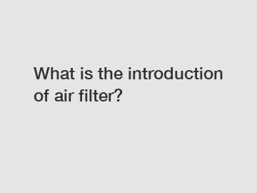 What is the introduction of air filter?