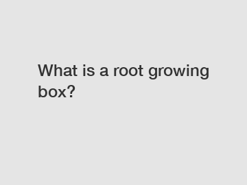 What is a root growing box?