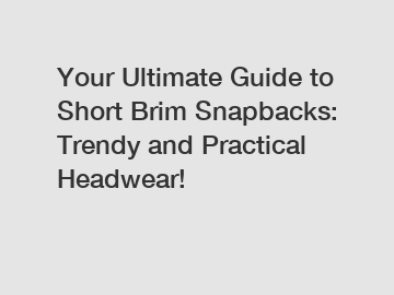 Your Ultimate Guide to Short Brim Snapbacks: Trendy and Practical Headwear!