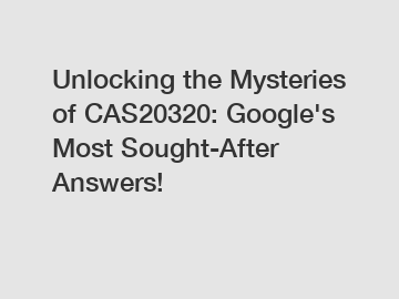 Unlocking the Mysteries of CAS20320: Google's Most Sought-After Answers!