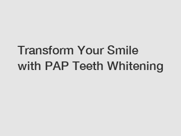Transform Your Smile with PAP Teeth Whitening