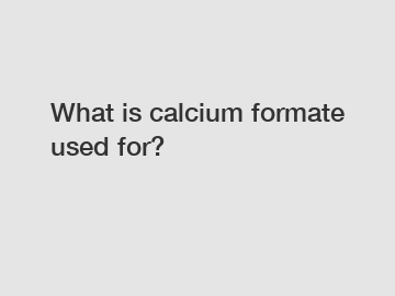 What is calcium formate used for?