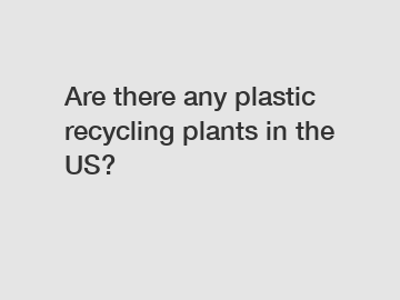 Are there any plastic recycling plants in the US?