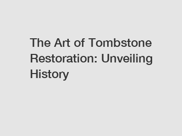 The Art of Tombstone Restoration: Unveiling History