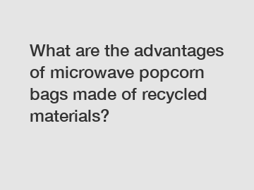 What are the advantages of microwave popcorn bags made of recycled materials?