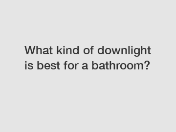What kind of downlight is best for a bathroom?