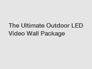 The Ultimate Outdoor LED Video Wall Package