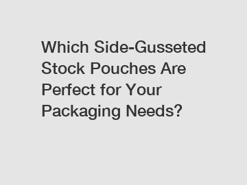 Which Side-Gusseted Stock Pouches Are Perfect for Your Packaging Needs?
