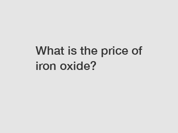 What is the price of iron oxide?