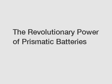 The Revolutionary Power of Prismatic Batteries