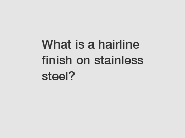 What is a hairline finish on stainless steel?