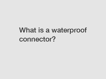 What is a waterproof connector?