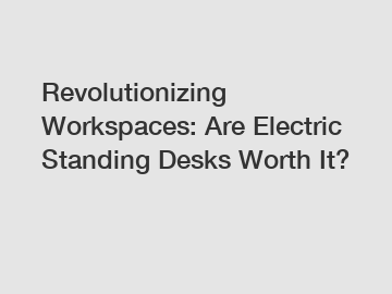 Revolutionizing Workspaces: Are Electric Standing Desks Worth It?