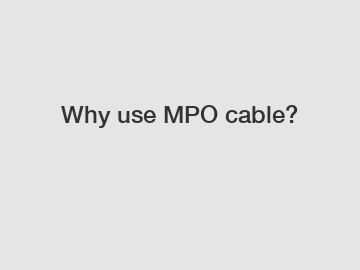 Why use MPO cable?