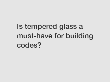 Is tempered glass a must-have for building codes?