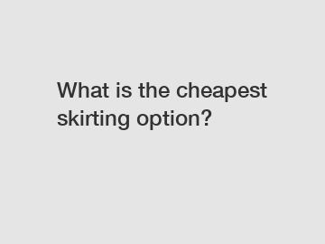 What is the cheapest skirting option?