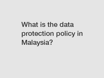 What is the data protection policy in Malaysia?