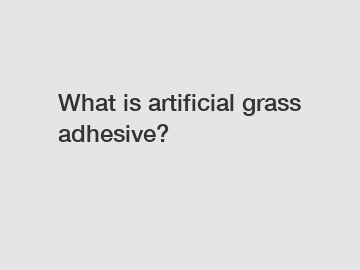 What is artificial grass adhesive?