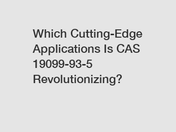 Which Cutting-Edge Applications Is CAS 19099-93-5 Revolutionizing?