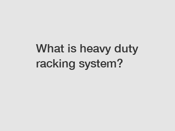 What is heavy duty racking system?