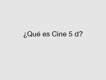 ¿Qué es Cine 5 d?