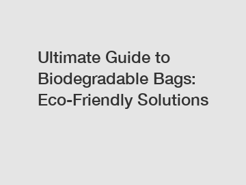 Ultimate Guide to Biodegradable Bags: Eco-Friendly Solutions