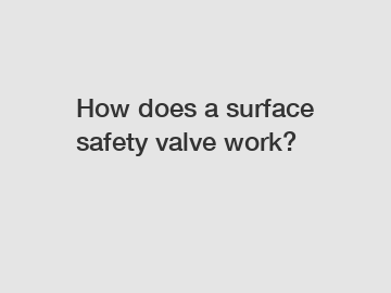 How does a surface safety valve work?