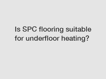 Is SPC flooring suitable for underfloor heating?