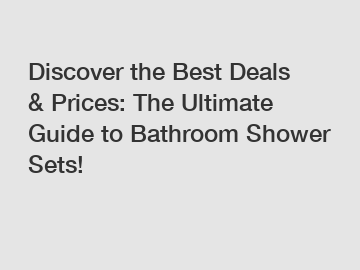 Discover the Best Deals & Prices: The Ultimate Guide to Bathroom Shower Sets!