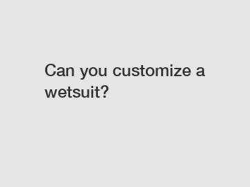 Can you customize a wetsuit?