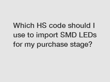 Which HS code should I use to import SMD LEDs for my purchase stage? 