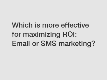 Which is more effective for maximizing ROI: Email or SMS marketing?