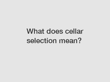 What does cellar selection mean?