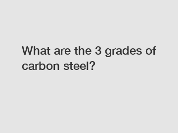 What are the 3 grades of carbon steel?