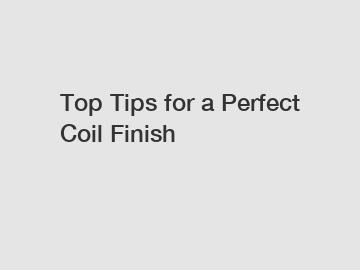 Top Tips for a Perfect Coil Finish