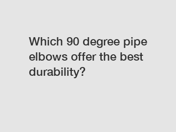Which 90 degree pipe elbows offer the best durability?
