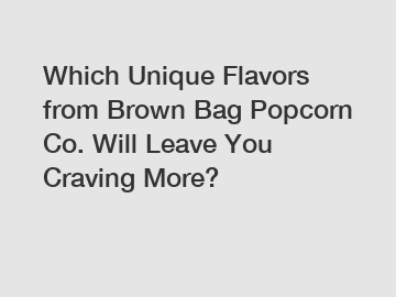 Which Unique Flavors from Brown Bag Popcorn Co. Will Leave You Craving More?