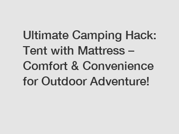 Ultimate Camping Hack: Tent with Mattress – Comfort & Convenience for Outdoor Adventure!