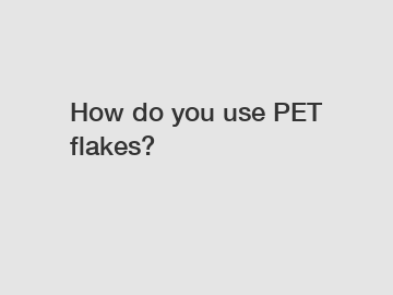 How do you use PET flakes?