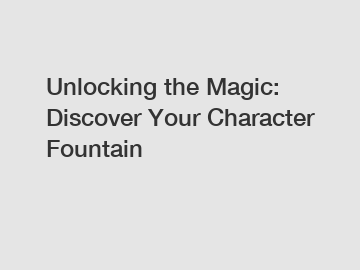 Unlocking the Magic: Discover Your Character Fountain