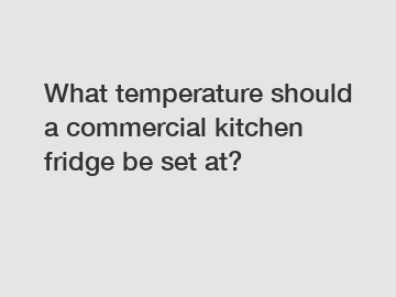 What temperature should a commercial kitchen fridge be set at?