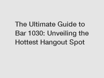 The Ultimate Guide to Bar 1030: Unveiling the Hottest Hangout Spot