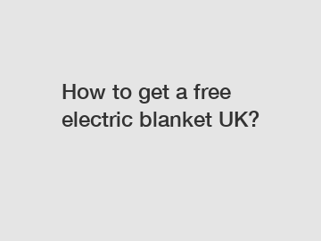 How to get a free electric blanket UK?