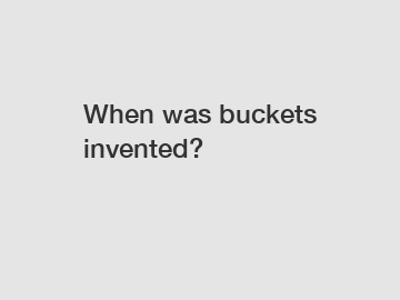 When was buckets invented?