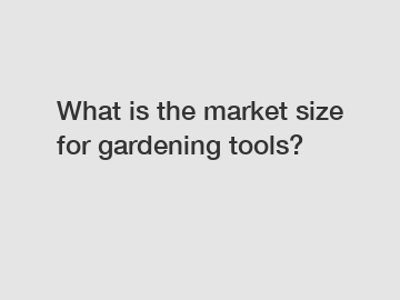 What is the market size for gardening tools?