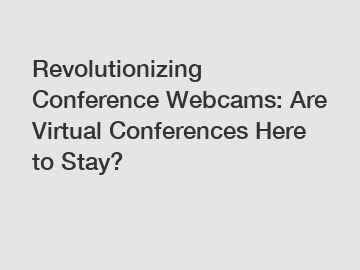 Revolutionizing Conference Webcams: Are Virtual Conferences Here to Stay?