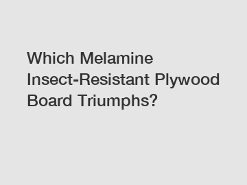 Which Melamine Insect-Resistant Plywood Board Triumphs?