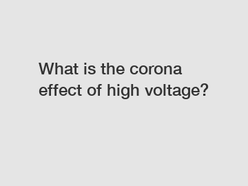 What is the corona effect of high voltage?
